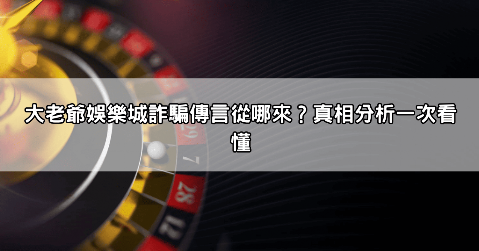 大老爺娛樂城詐騙傳言從哪來？真相分析一次看懂